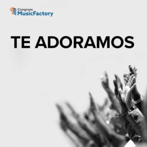 Te Adoramos - Te Adoro Dios (Oración) - Congress Music Factory